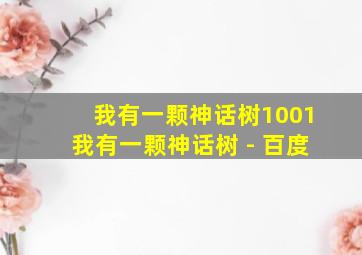 我有一颗神话树1001我有一颗神话树 - 百度